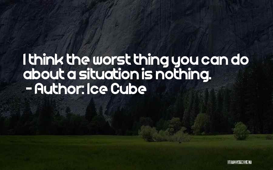 The Worst Thing You Can Do Quotes By Ice Cube