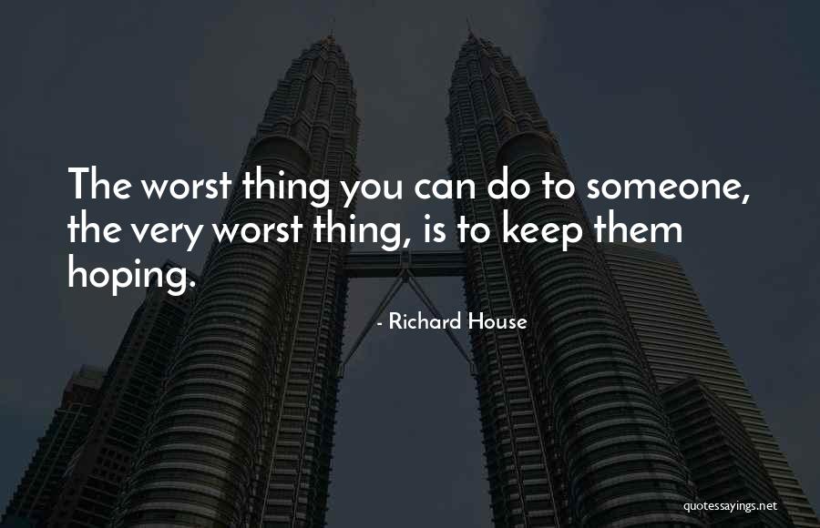 The Worst Thing You Can Do Quotes By Richard House