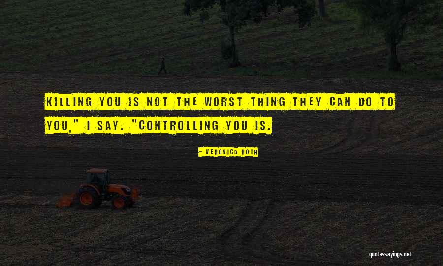 The Worst Thing You Can Do Quotes By Veronica Roth The Worst Thing You Can Do Quotes By Veronica Roth