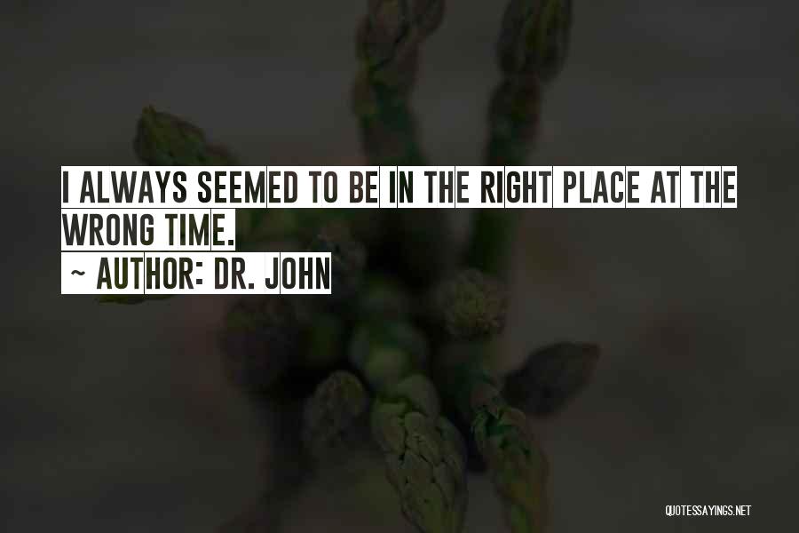 The Wrong Place At The Wrong Time Quotes By Dr. John