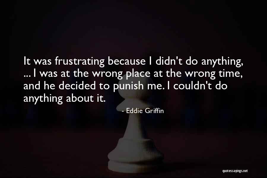 The Wrong Place At The Wrong Time Quotes By Eddie Griffin The Wrong Place At The Wrong Time Quotes By Eddie Griffin