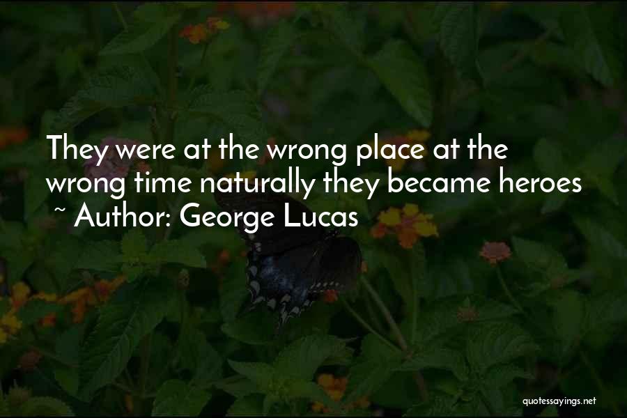 The Wrong Place At The Wrong Time Quotes By George Lucas