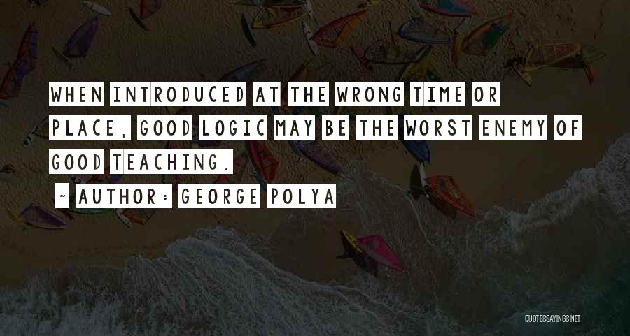The Wrong Place At The Wrong Time Quotes By George Polya