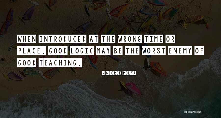 The Wrong Place At The Wrong Time Quotes By George Polya