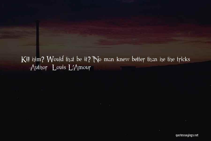 The Wrong Place At The Wrong Time Quotes By Louis L'Amour