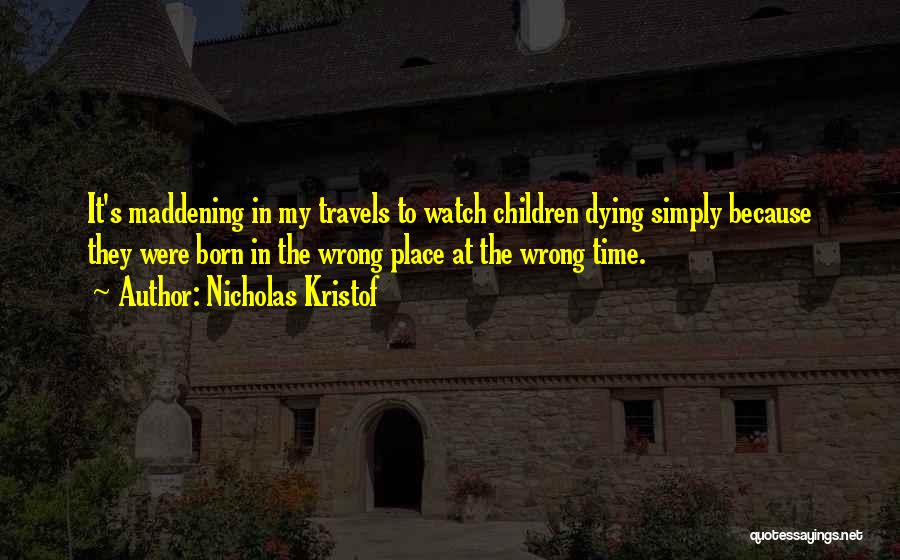 The Wrong Place At The Wrong Time Quotes By Nicholas Kristof