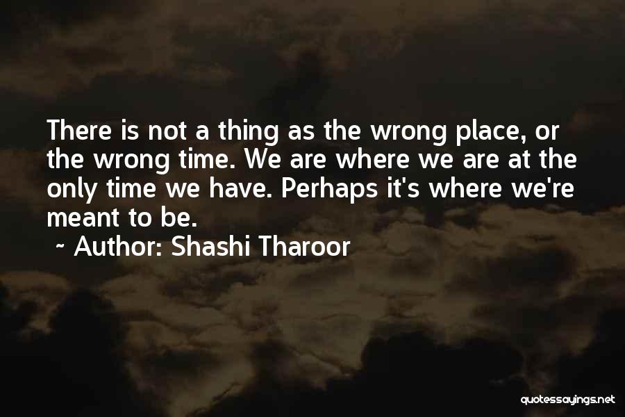 The Wrong Place At The Wrong Time Quotes By Shashi Tharoor
