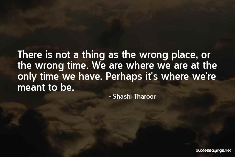 The Wrong Place At The Wrong Time Quotes By Shashi Tharoor