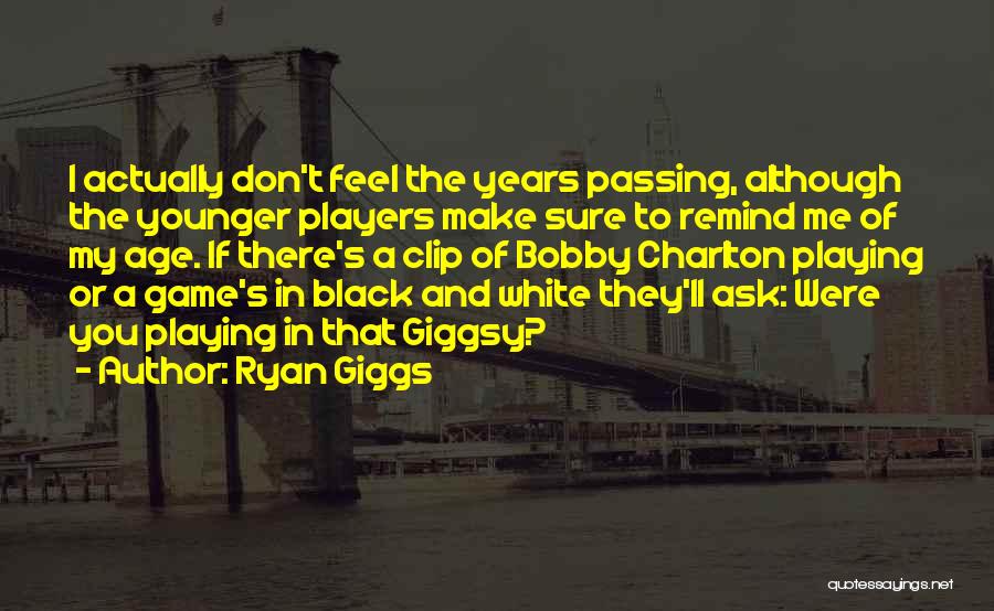 The Years Passing Quotes By Ryan Giggs