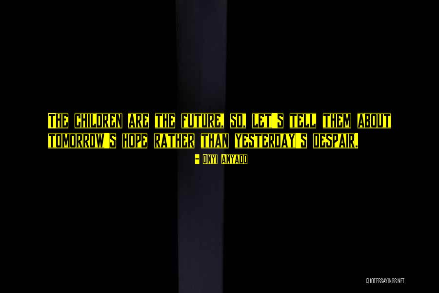 The Youth Is The Hope Of Our Future Quotes By Onyi Anyado