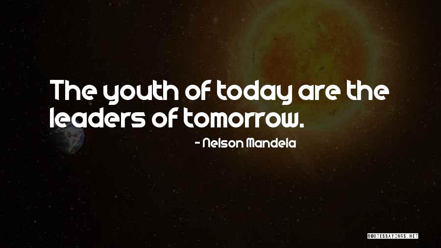 The Youth Of Today Quotes By Nelson Mandela The Youth Of Today Quotes By Nelson Mandela
