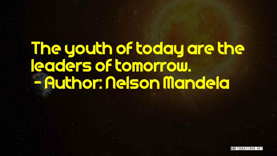 The Youth Of Tomorrow Quotes By Nelson Mandela