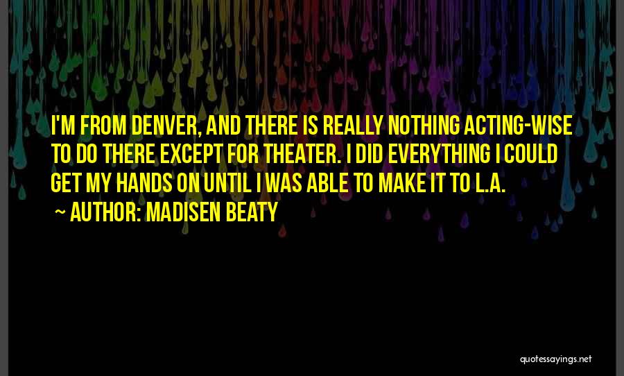 Theater And Acting Quotes By Madisen Beaty