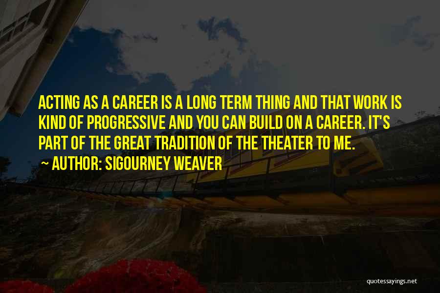 Theater And Acting Quotes By Sigourney Weaver