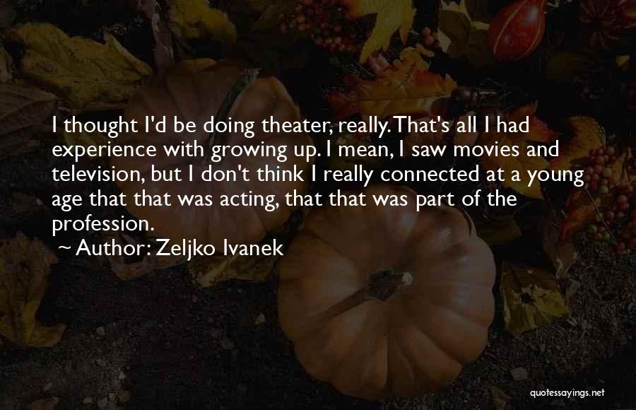 Theater And Acting Quotes By Zeljko Ivanek