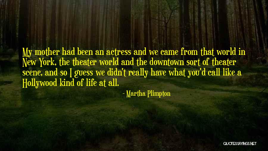 Theater And Life Quotes By Martha Plimpton Theater And Life Quotes By Martha Plimpton