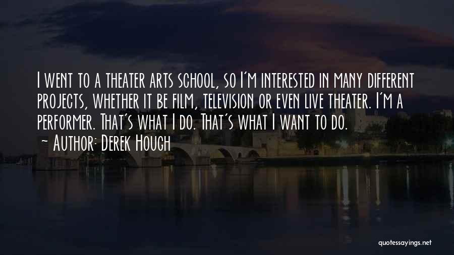 Theater Arts Quotes By Derek Hough