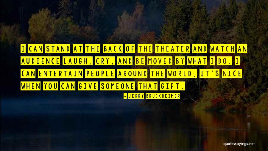 Theater Audience Quotes By Jerry Bruckheimer Theater Audience Quotes By Jerry Bruckheimer