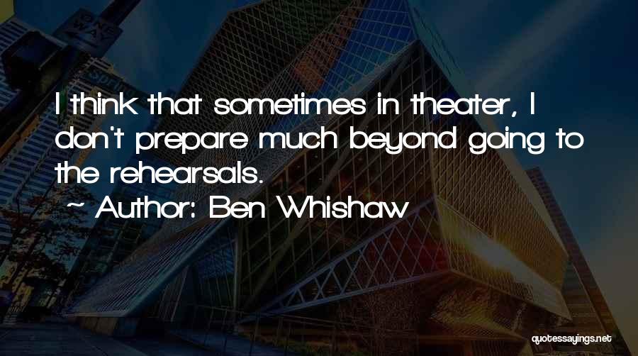 Theater Rehearsals Quotes By Ben Whishaw