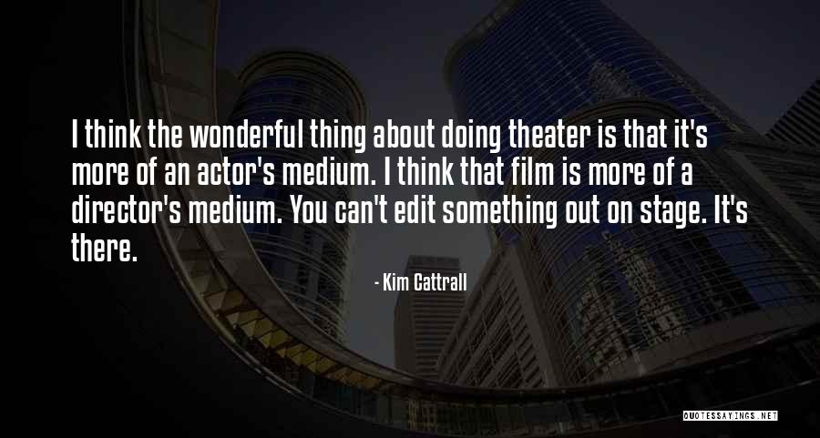Theater Stage Quotes By Kim Cattrall Theater Stage Quotes By Kim Cattrall