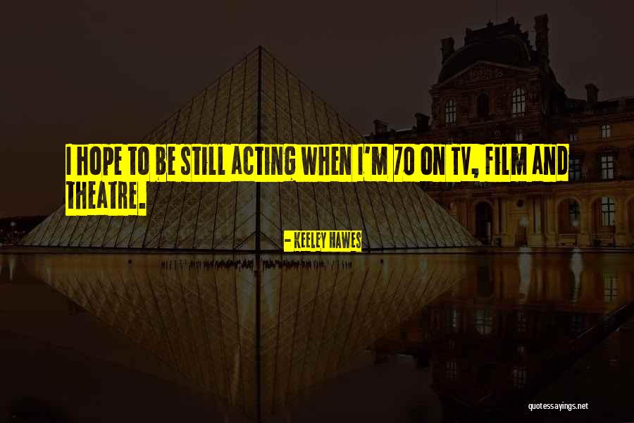 Theatre And Acting Quotes By Keeley Hawes Theatre And Acting Quotes By Keeley Hawes