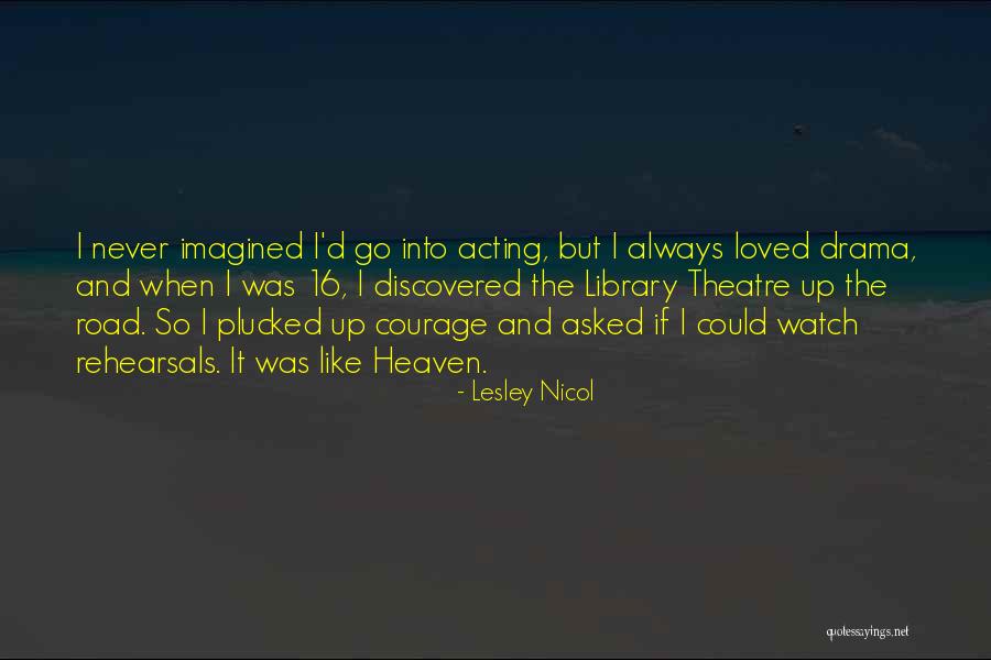 Theatre And Acting Quotes By Lesley Nicol Theatre And Acting Quotes By Lesley Nicol