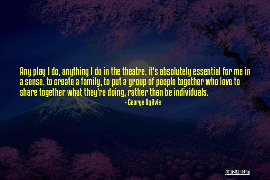 Theatre Family Quotes By George Ogilvie Theatre Family Quotes By George Ogilvie