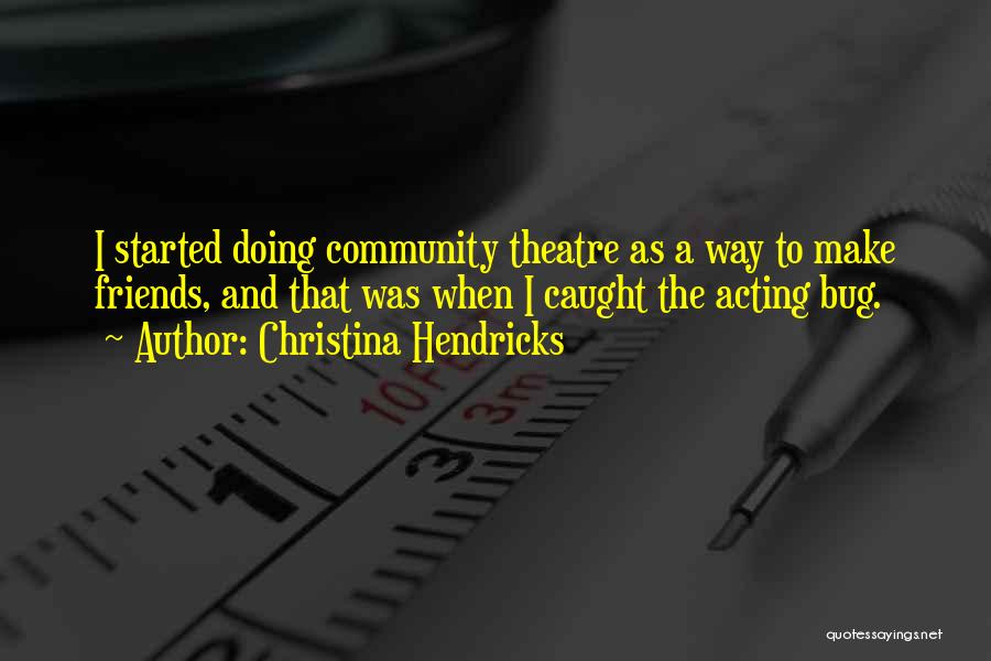 Theatre Friends Quotes By Christina Hendricks