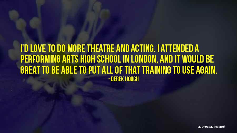 Theatre Of The Arts Quotes By Derek Hough Theatre Of The Arts Quotes By Derek Hough