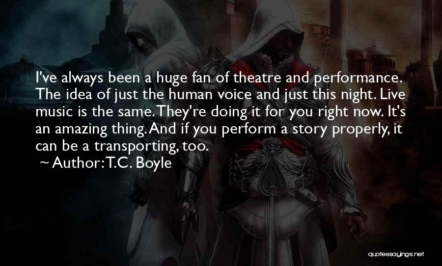 Theatre Performance Quotes By T.C. Boyle