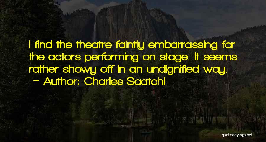 Theatre Stage Quotes By Charles Saatchi