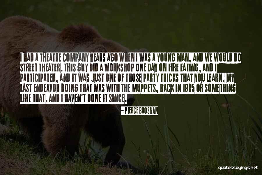 Theatre Workshop Quotes By Pierce Brosnan Theatre Workshop Quotes By Pierce Brosnan