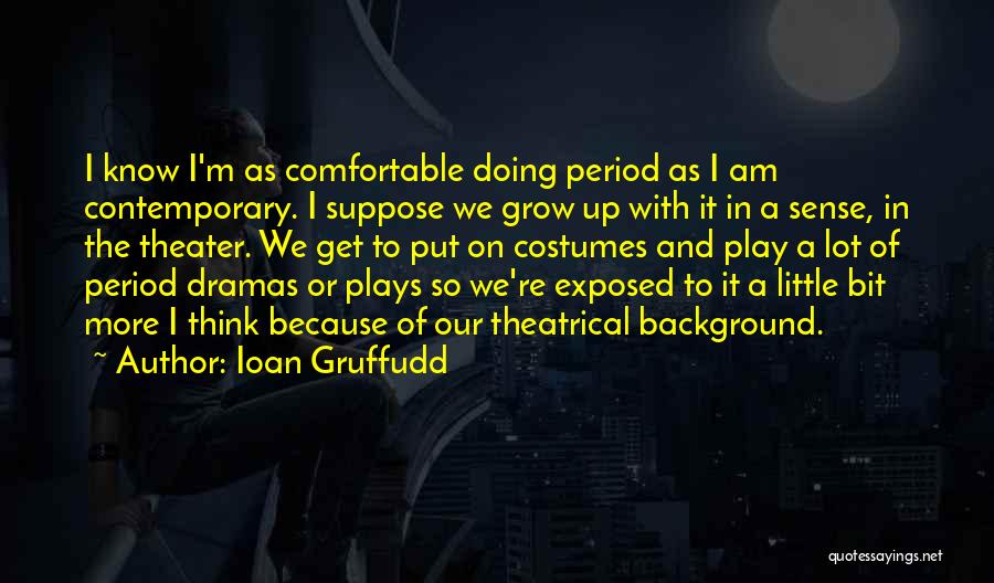 Theatrical Costumes Quotes By Ioan Gruffudd