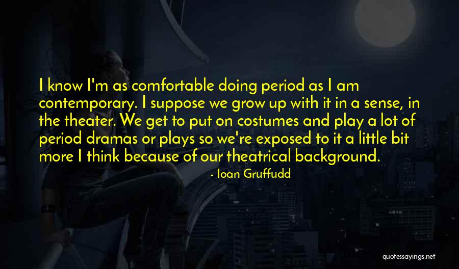 Theatrical Costumes Quotes By Ioan Gruffudd