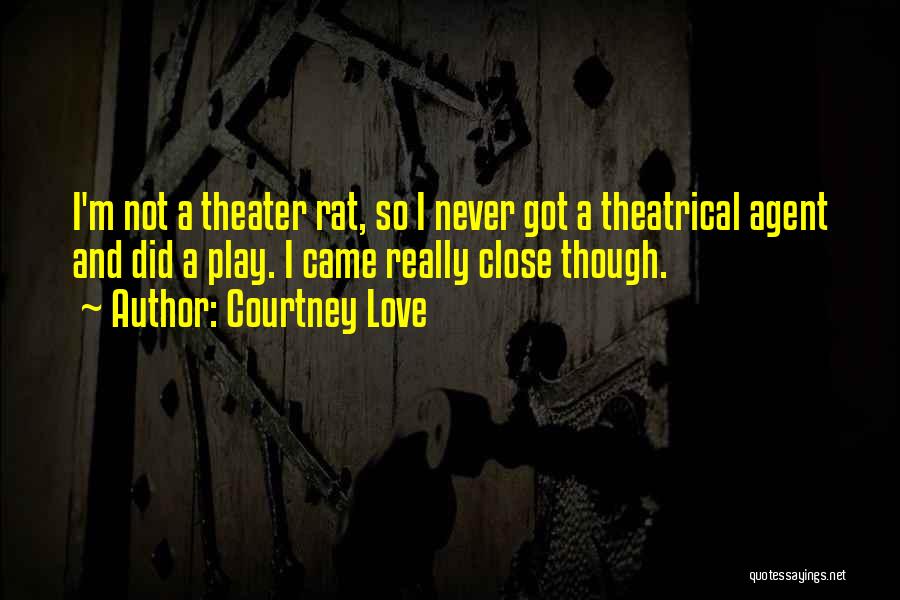 Theatrical Play Quotes By Courtney Love