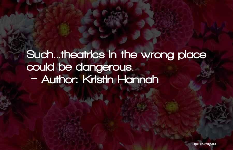 Theatrics Quotes By Kristin Hannah