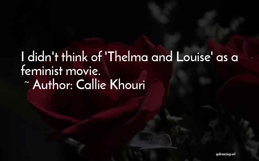 Thelma And Louise Quotes By Callie Khouri