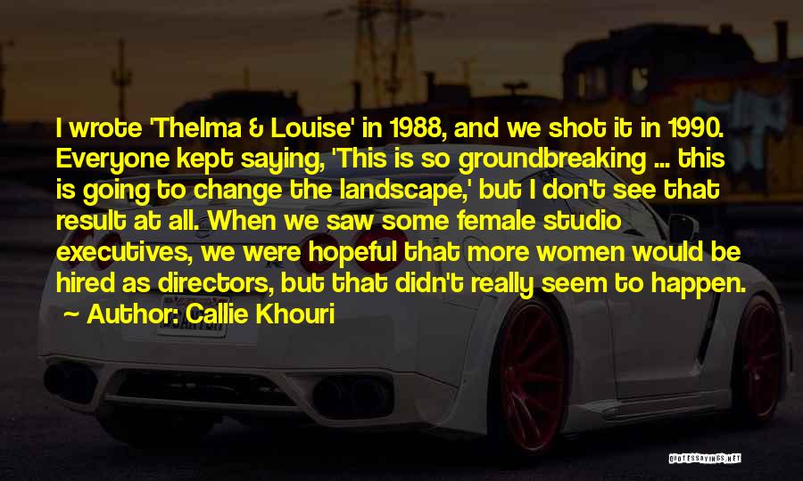 Thelma And Louise Quotes By Callie Khouri