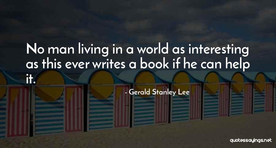 Them Most Interesting Man World Quotes By Gerald Stanley Lee Them Most Interesting Man World Quotes By Gerald Stanley Lee
