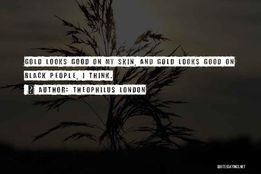 Theophilus London Quotes 769146