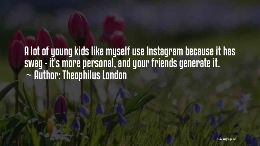 Theophilus London Quotes 907836