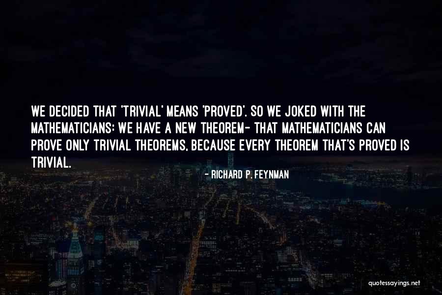 Theorems To Prove Quotes By Richard P. Feynman Theorems To Prove Quotes By Richard P. Feynman