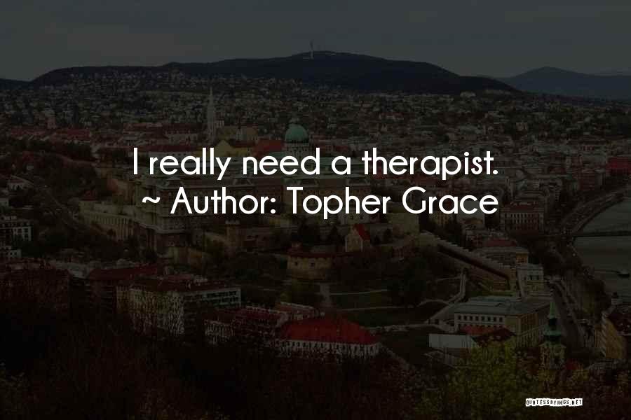 Therapist Quotes By Topher Grace