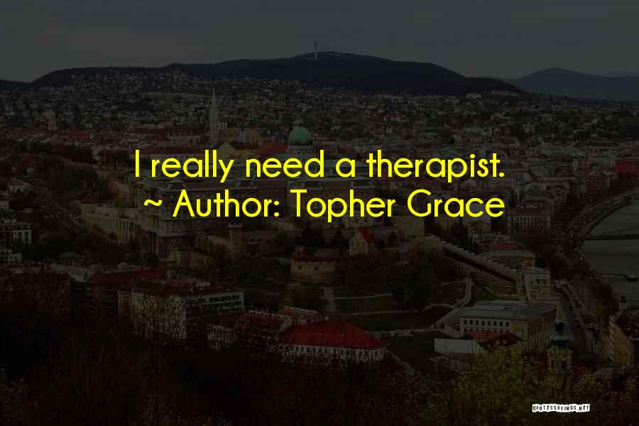 Therapists Quotes By Topher Grace