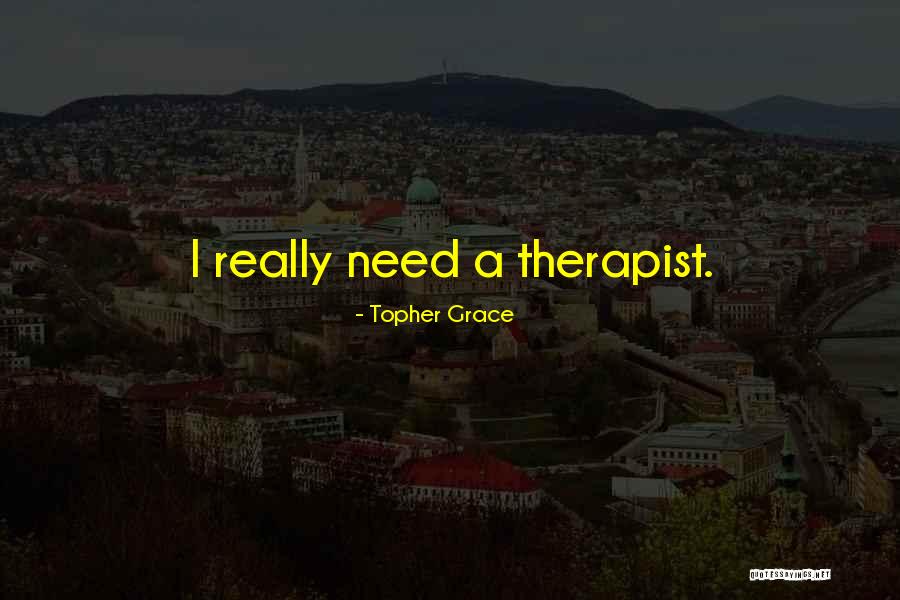 Therapists Quotes By Topher Grace