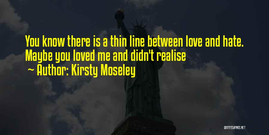 There A Thin Line Between Love And Hate Quotes By Kirsty Moseley