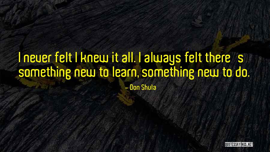 There Always Something New To Learn Quotes By Don Shula