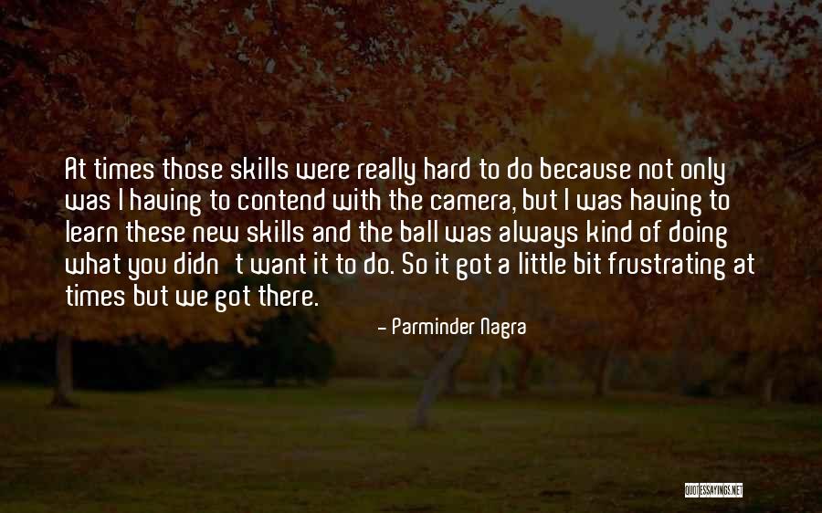 There Always Something New To Learn Quotes By Parminder Nagra