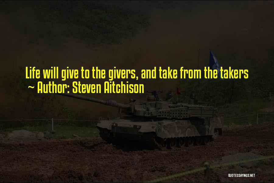 There Are Givers And Takers In Life Quotes By Steven Aitchison