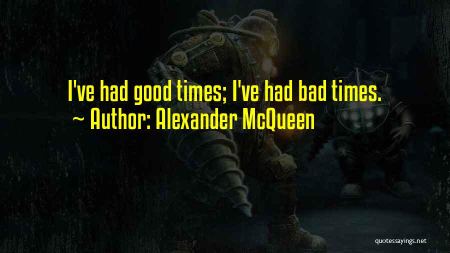 There Are Good Times And Bad Times Quotes By Alexander McQueen